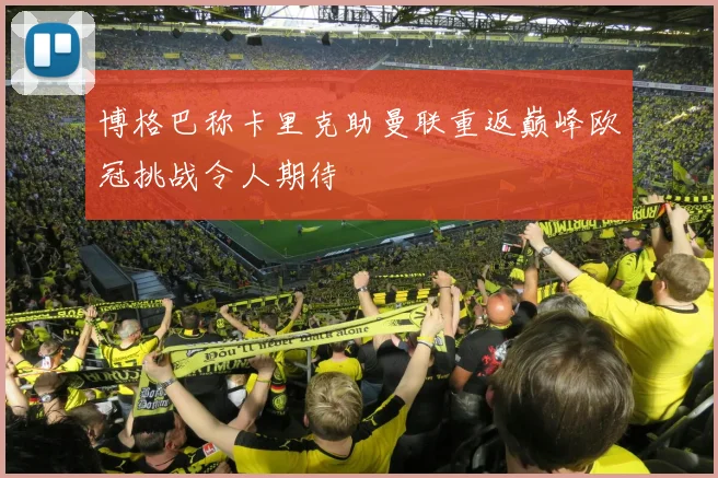 博格巴称卡里克助曼联重返巅峰欧冠挑战令人期待