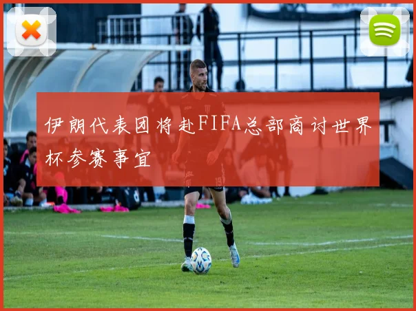 伊朗代表团将赴FIFA总部商讨世界杯参赛事宜