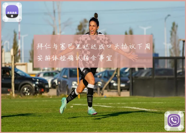 拜仁与塞巴里达达成口头协议下周安排体检确认转会事宜
