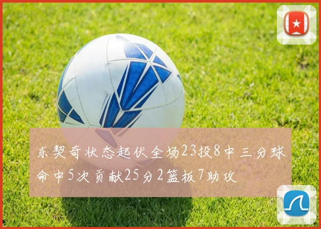 东契奇状态起伏全场23投8中三分球命中5次贡献25分2篮板7助攻